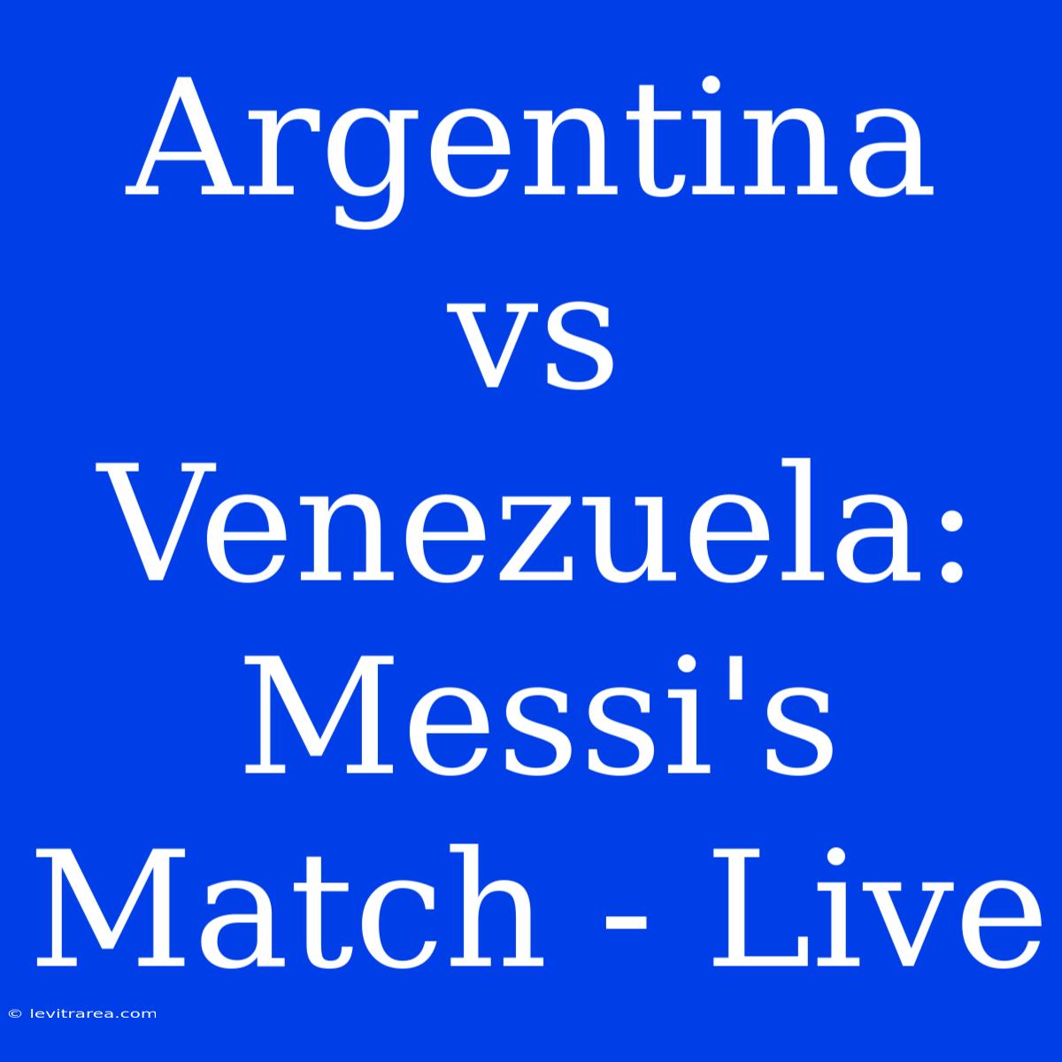 Argentina Vs Venezuela: Messi's Match - Live