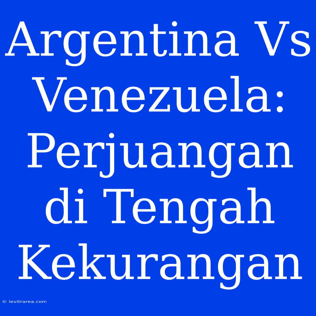 Argentina Vs Venezuela: Perjuangan Di Tengah Kekurangan