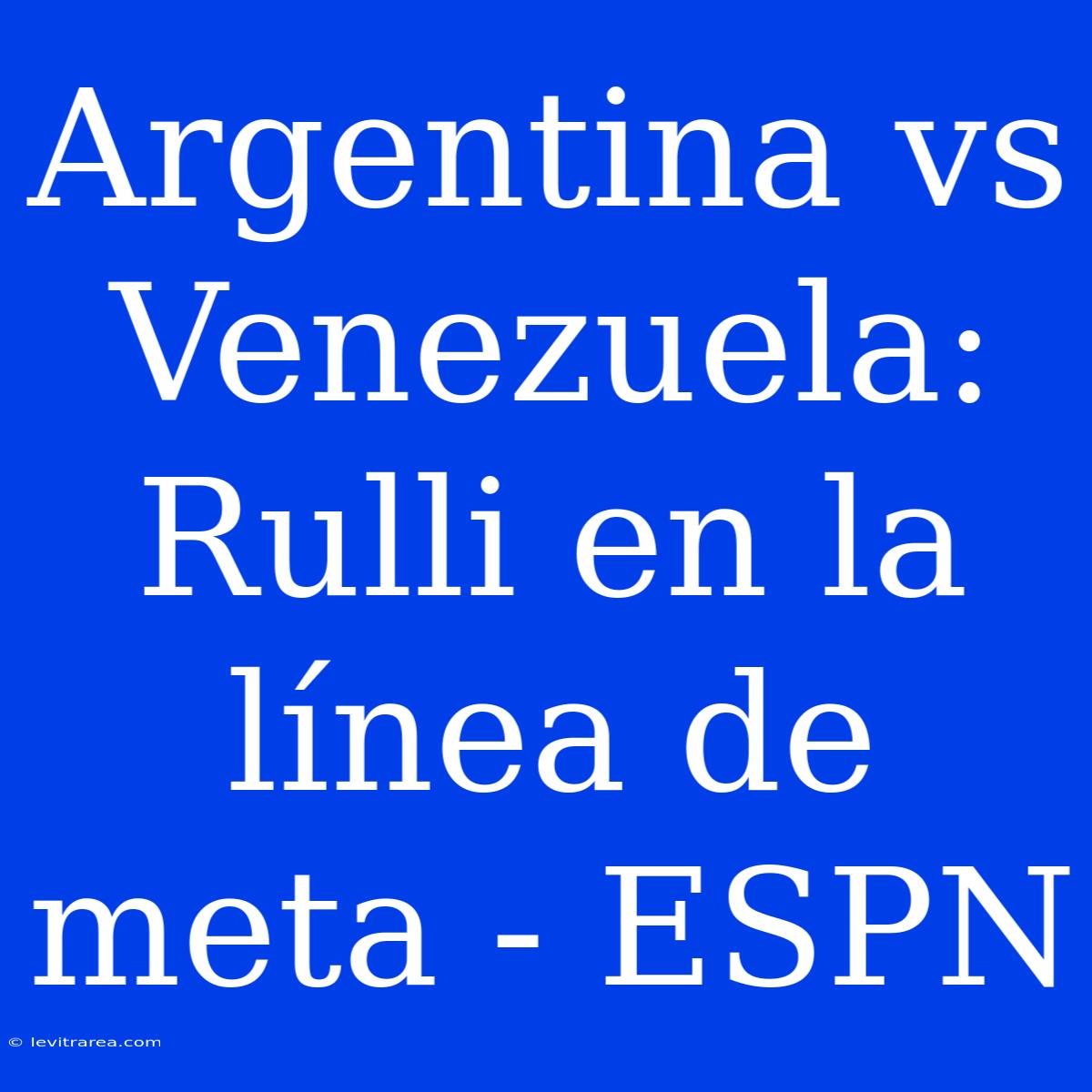 Argentina Vs Venezuela: Rulli En La Línea De Meta - ESPN