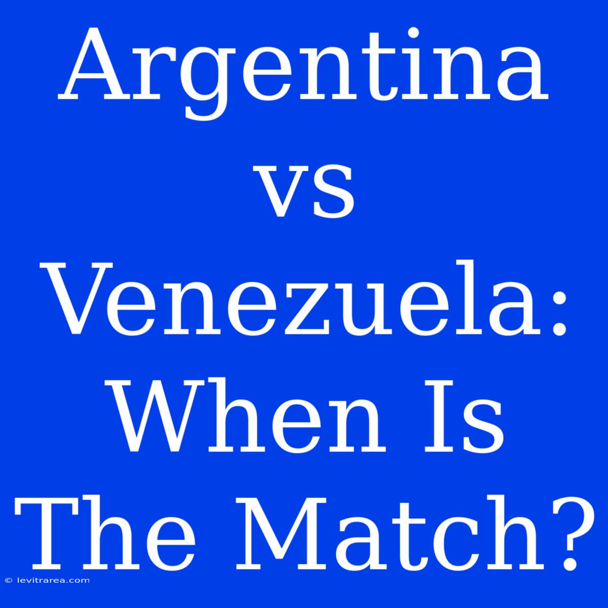 Argentina Vs Venezuela: When Is The Match?