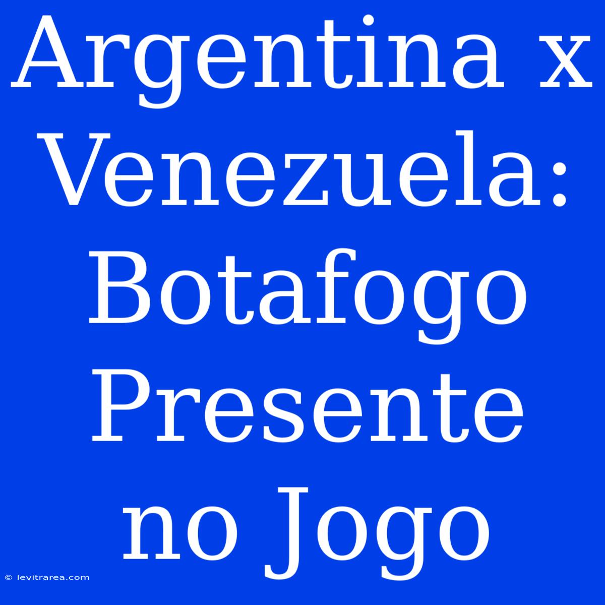 Argentina X Venezuela: Botafogo Presente No Jogo 