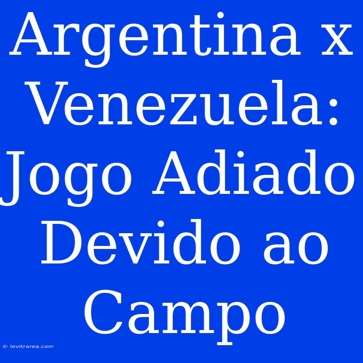 Argentina X Venezuela: Jogo Adiado Devido Ao Campo