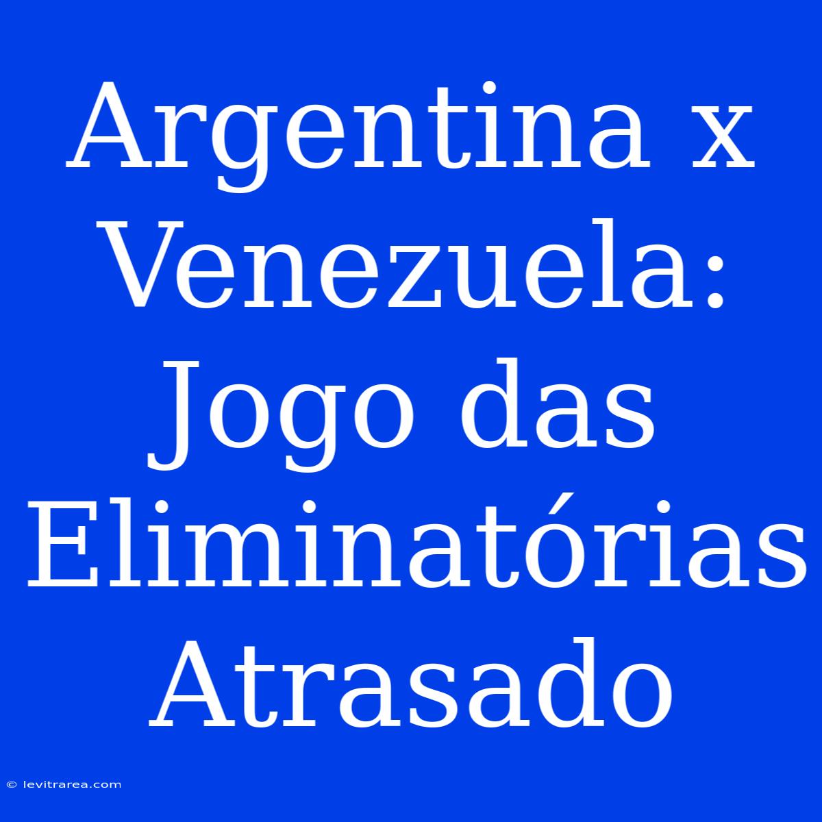 Argentina X Venezuela: Jogo Das Eliminatórias Atrasado