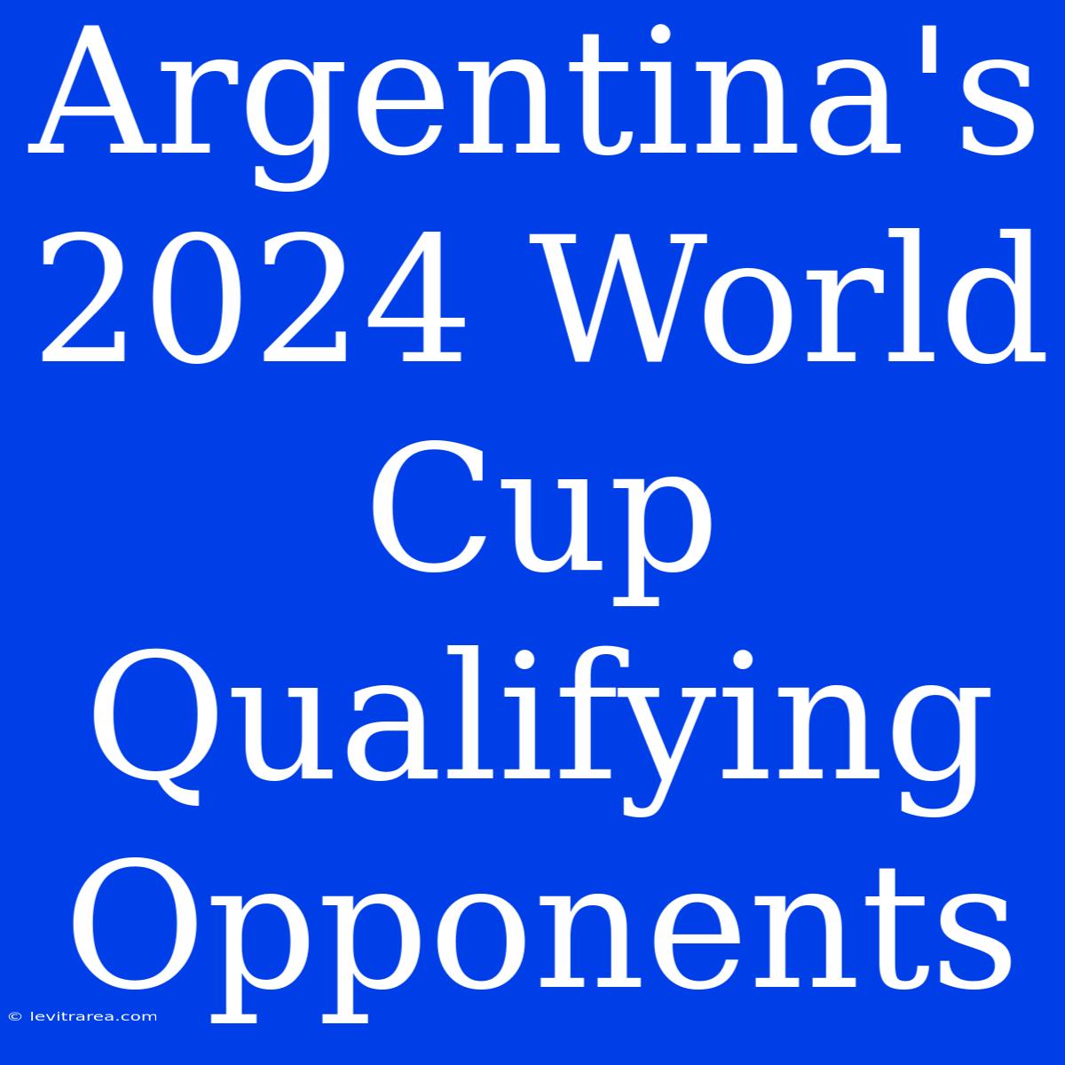 Argentina's 2024 World Cup Qualifying Opponents