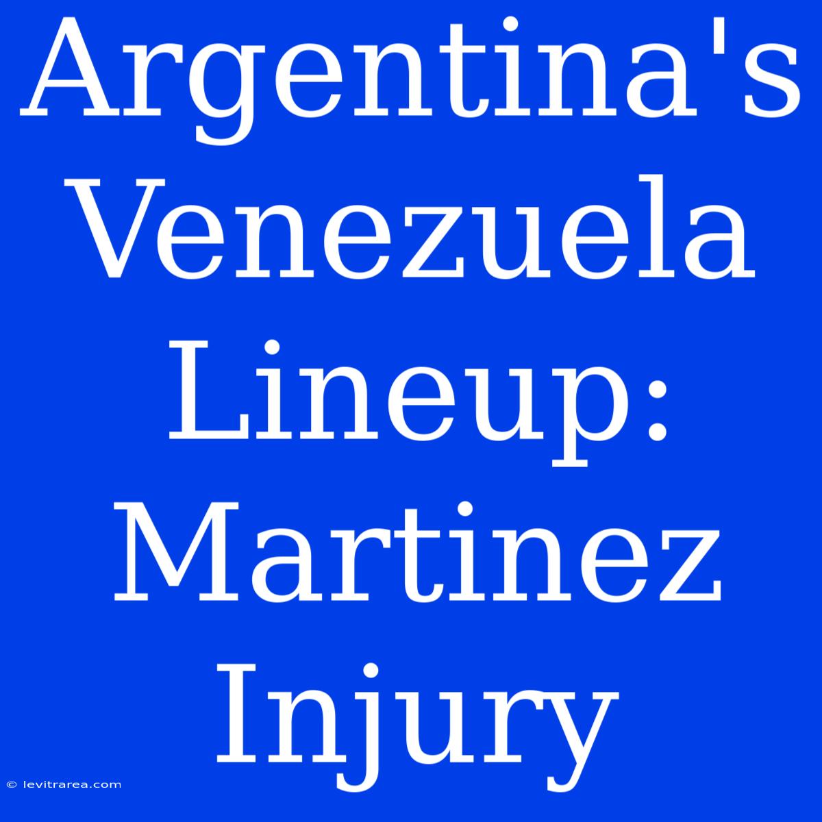 Argentina's Venezuela Lineup: Martinez Injury