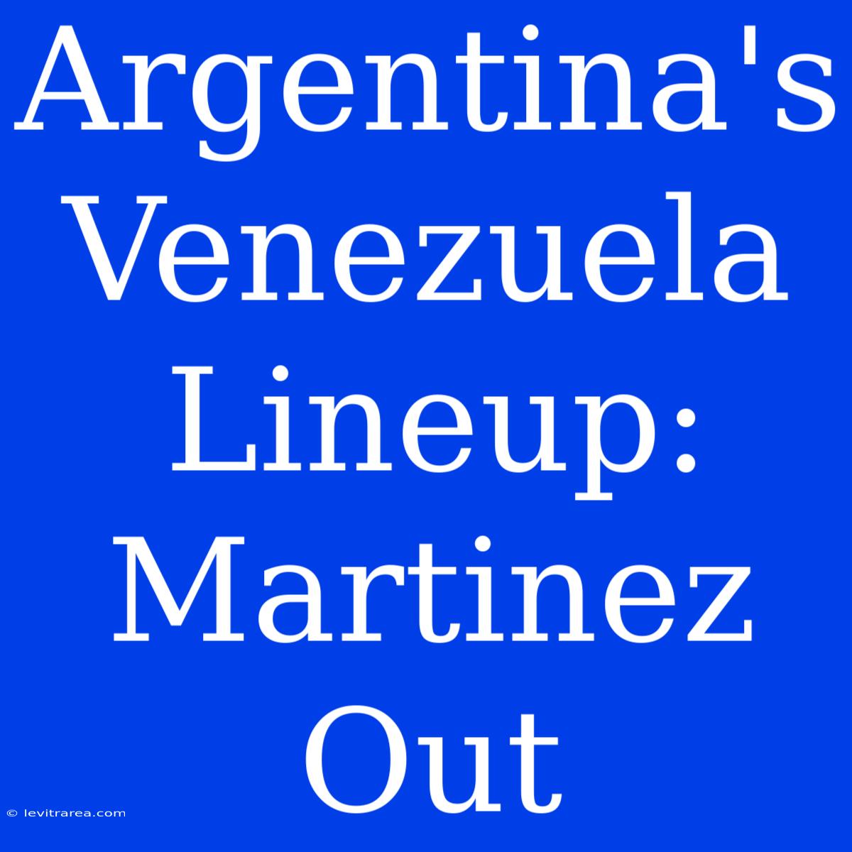 Argentina's Venezuela Lineup: Martinez Out