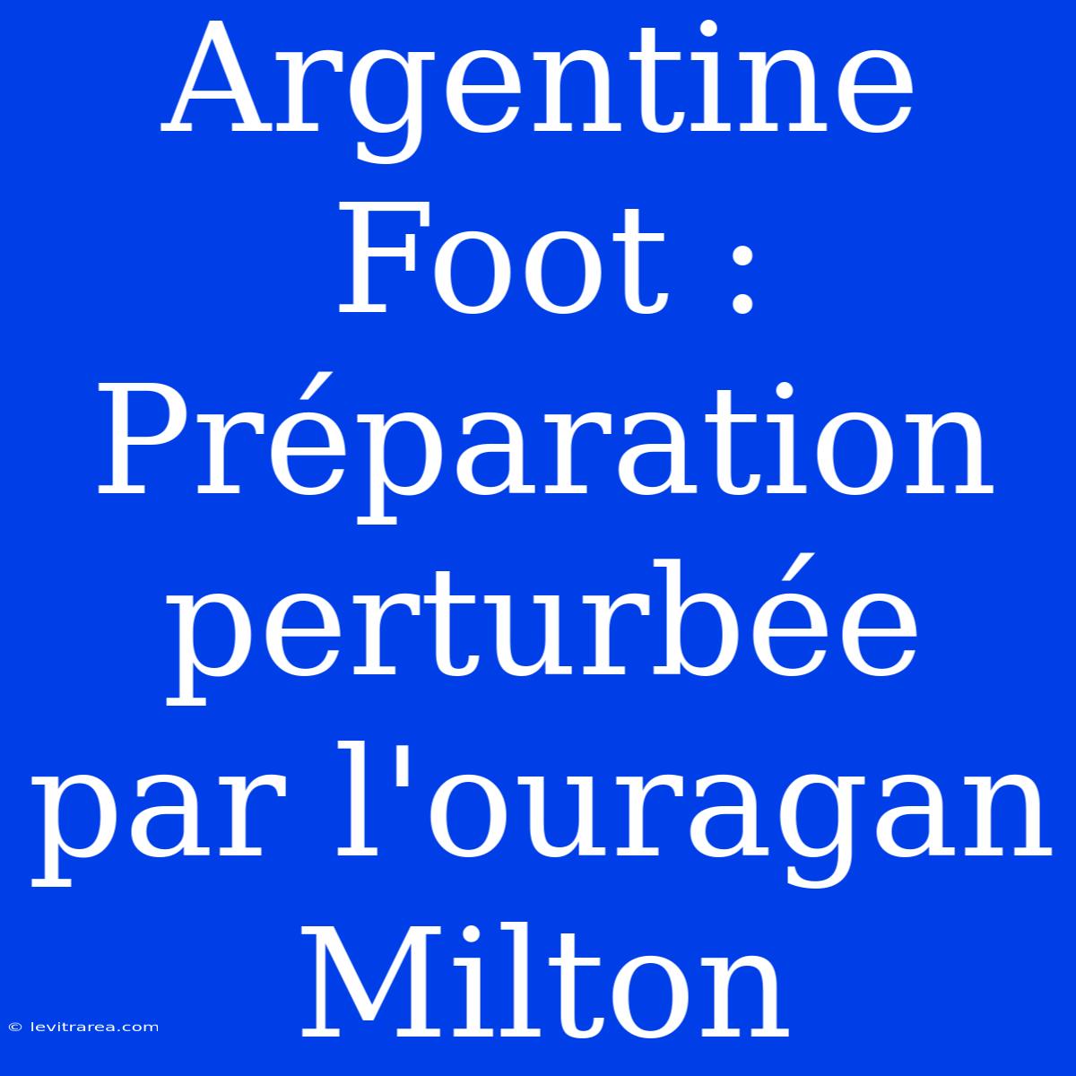 Argentine Foot : Préparation Perturbée Par L'ouragan Milton