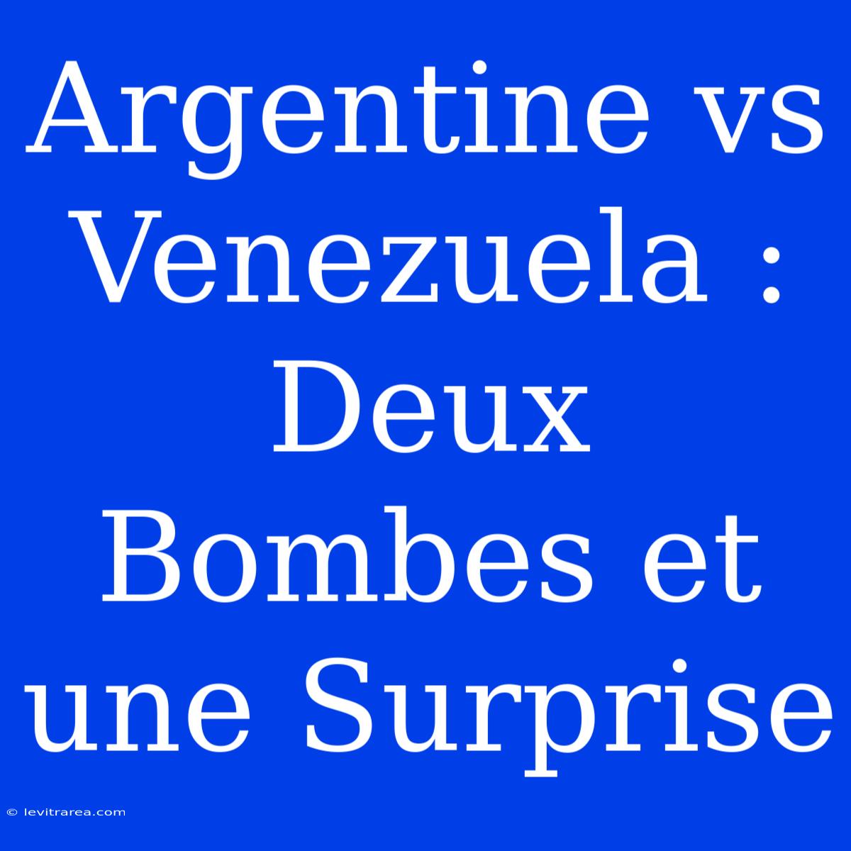 Argentine Vs Venezuela : Deux Bombes Et Une Surprise