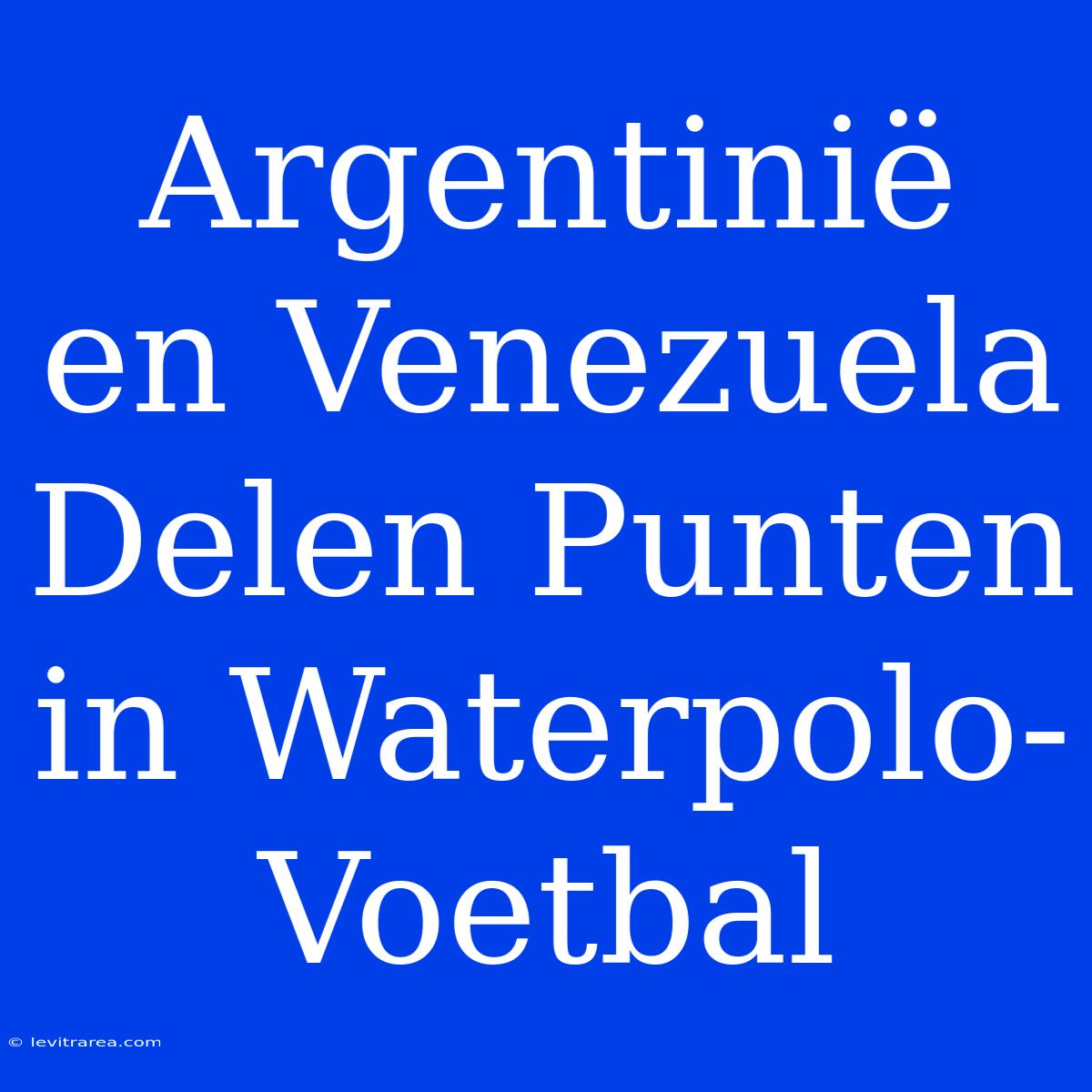 Argentinië En Venezuela Delen Punten In Waterpolo-Voetbal