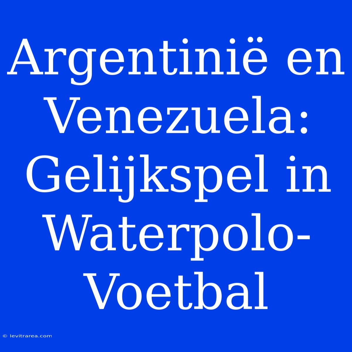 Argentinië En Venezuela: Gelijkspel In Waterpolo-Voetbal