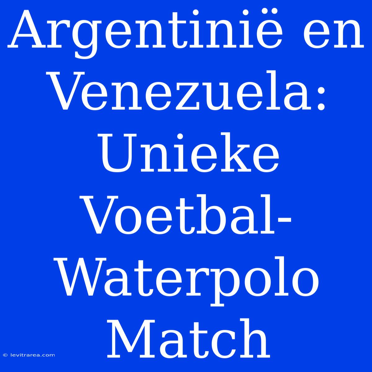 Argentinië En Venezuela: Unieke Voetbal-Waterpolo Match