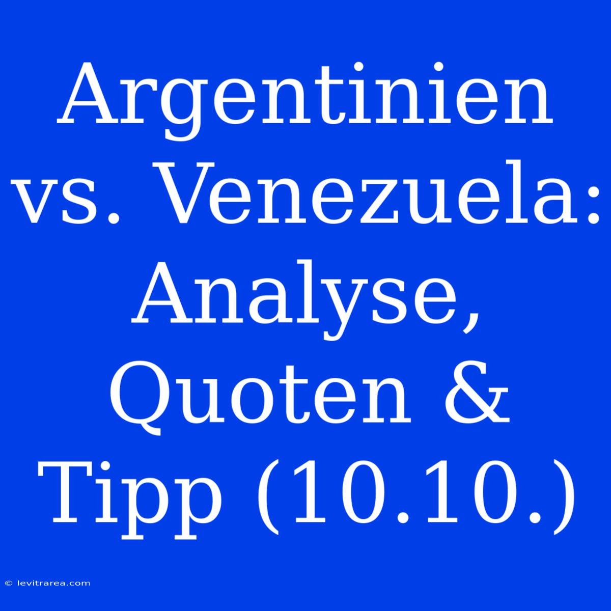 Argentinien Vs. Venezuela: Analyse, Quoten & Tipp (10.10.)