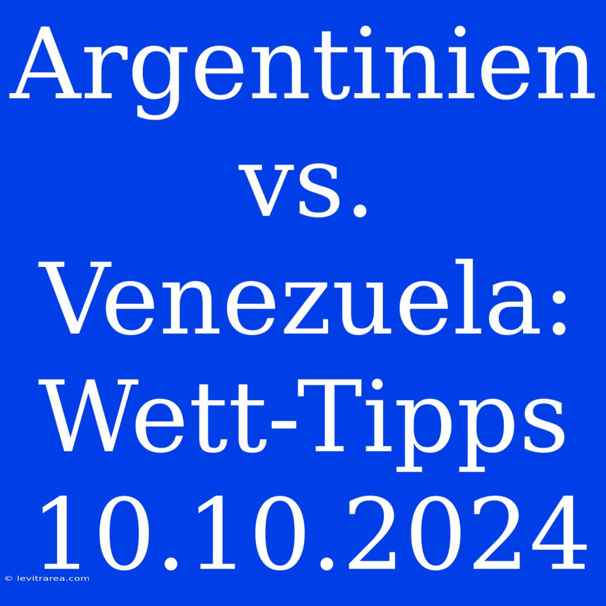 Argentinien Vs. Venezuela: Wett-Tipps 10.10.2024