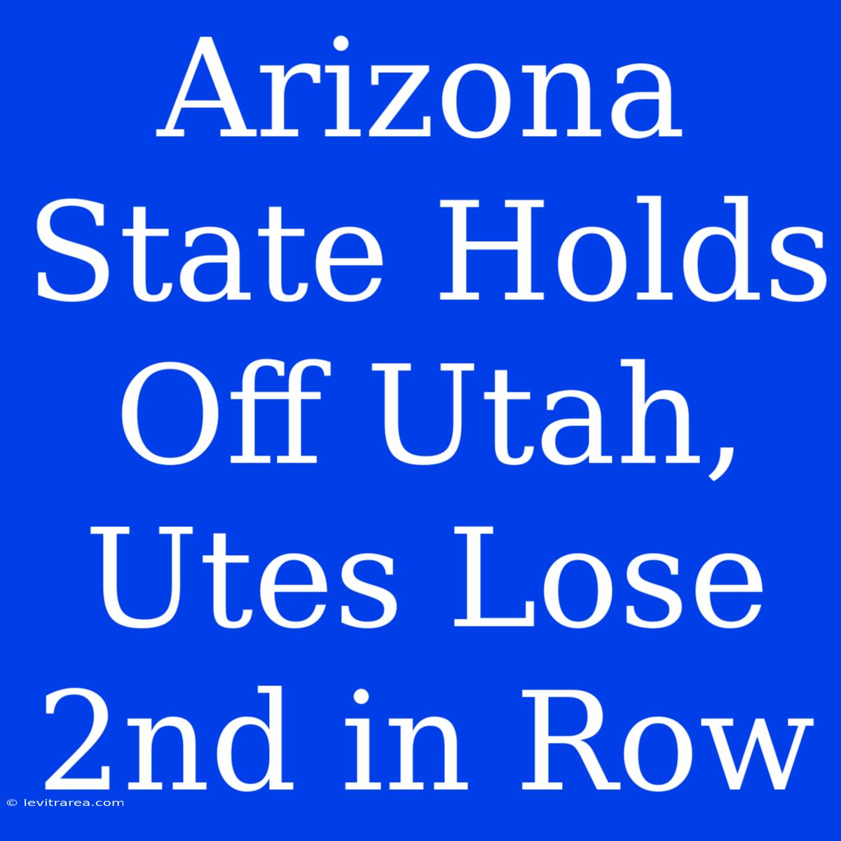 Arizona State Holds Off Utah, Utes Lose 2nd In Row 