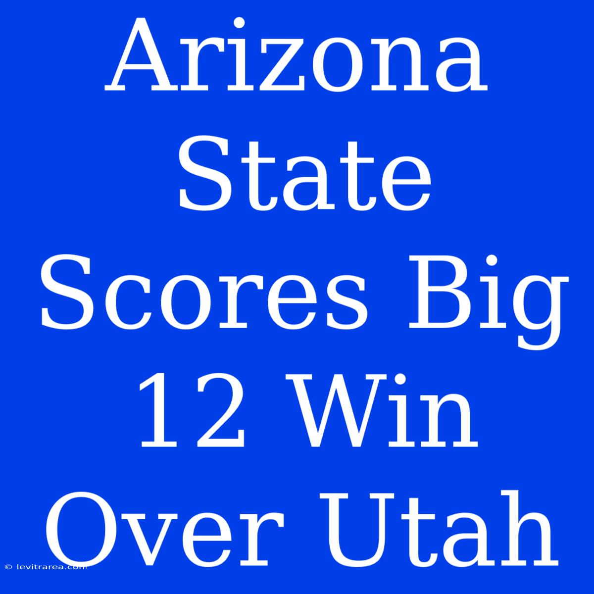 Arizona State Scores Big 12 Win Over Utah