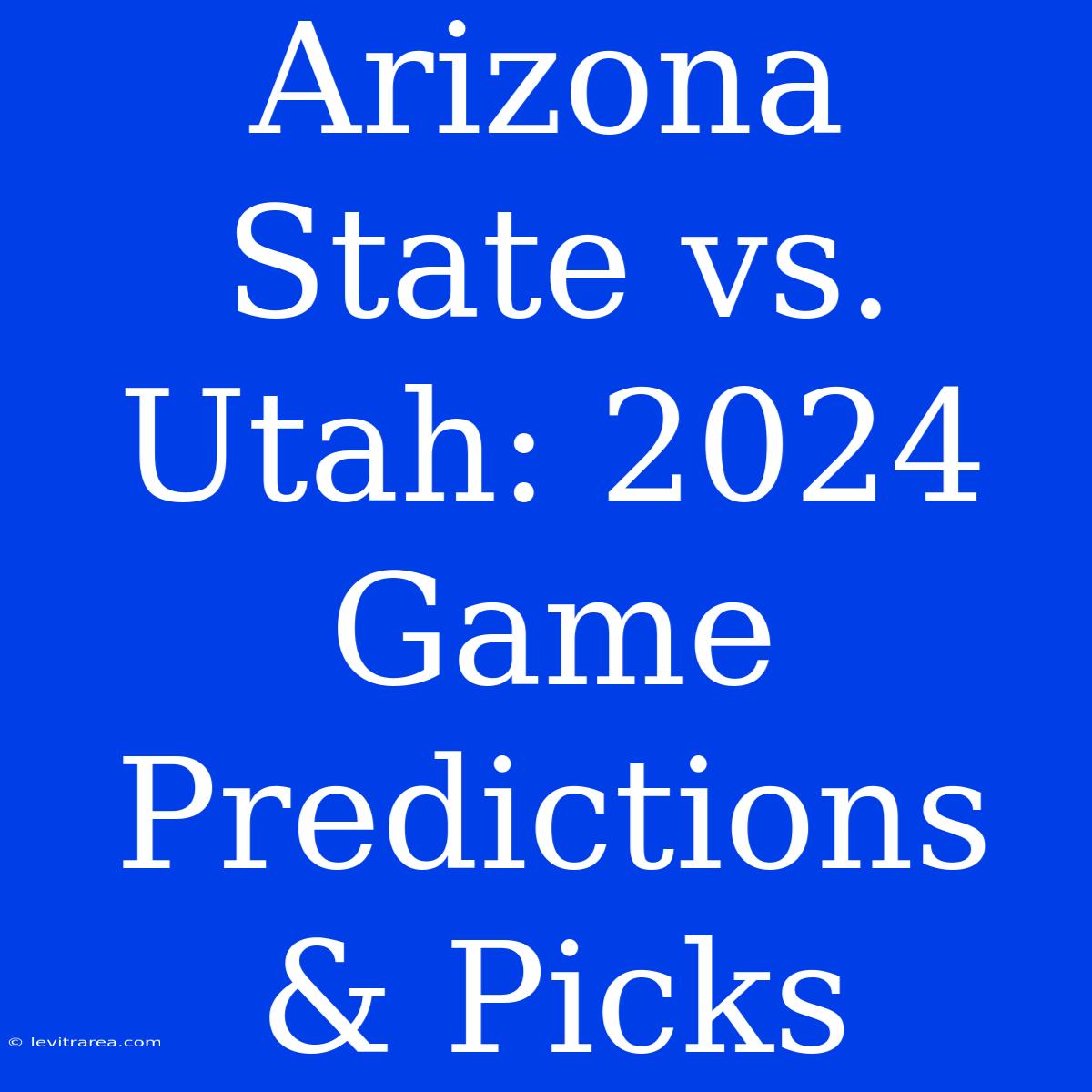 Arizona State Vs. Utah: 2024 Game Predictions & Picks