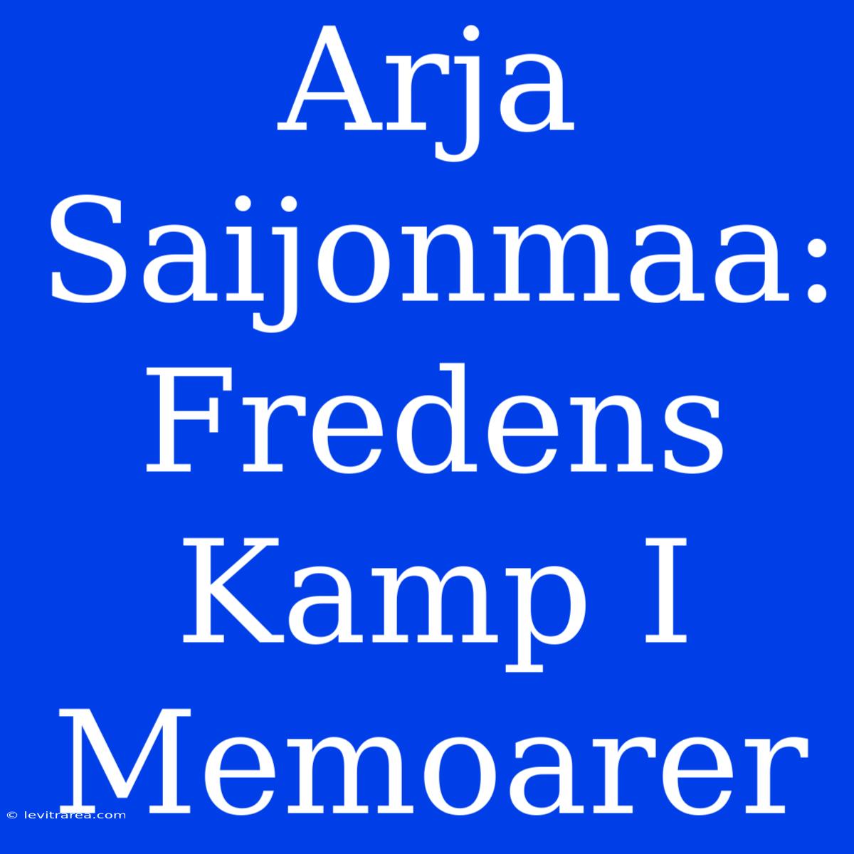 Arja Saijonmaa: Fredens Kamp I Memoarer