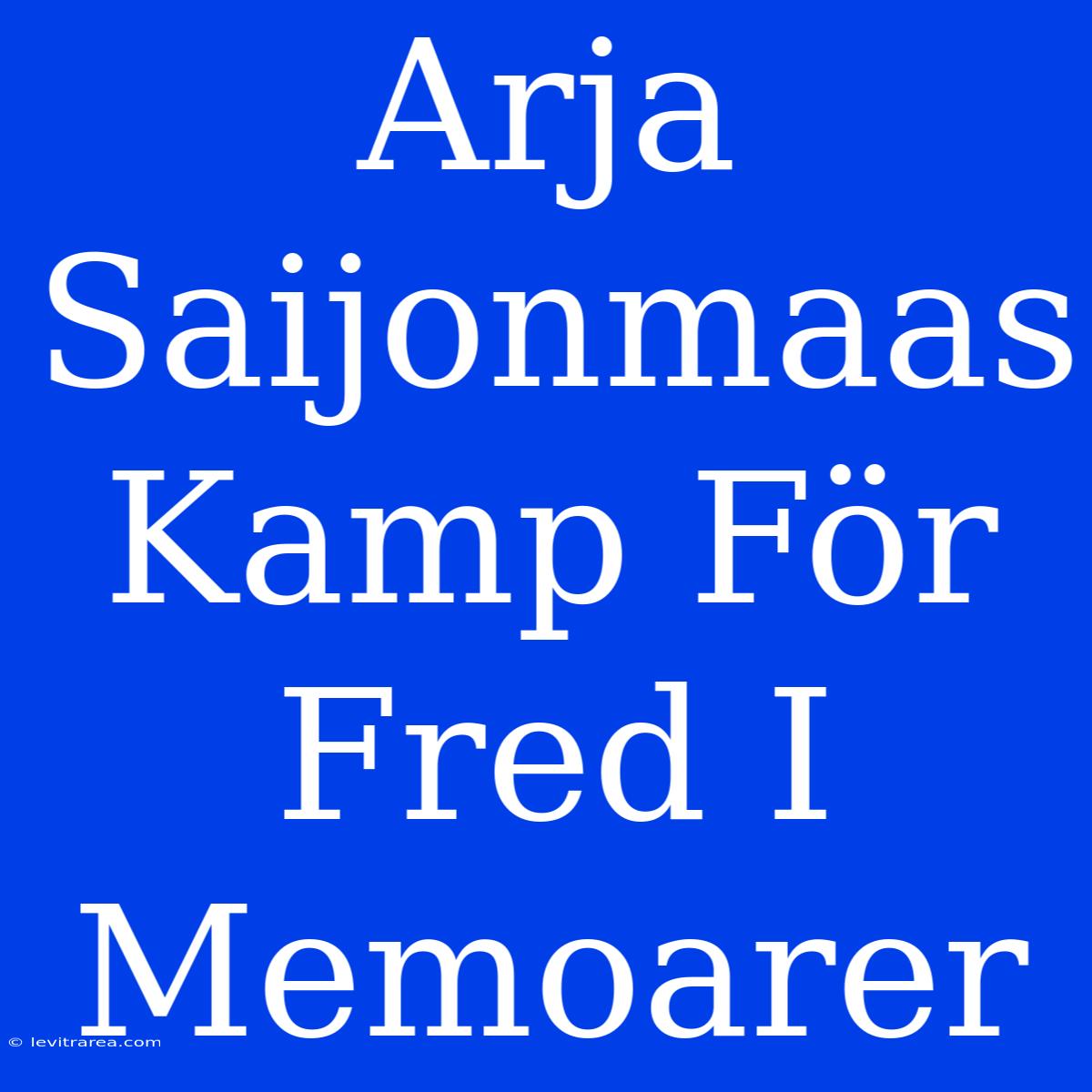 Arja Saijonmaas Kamp För Fred I Memoarer