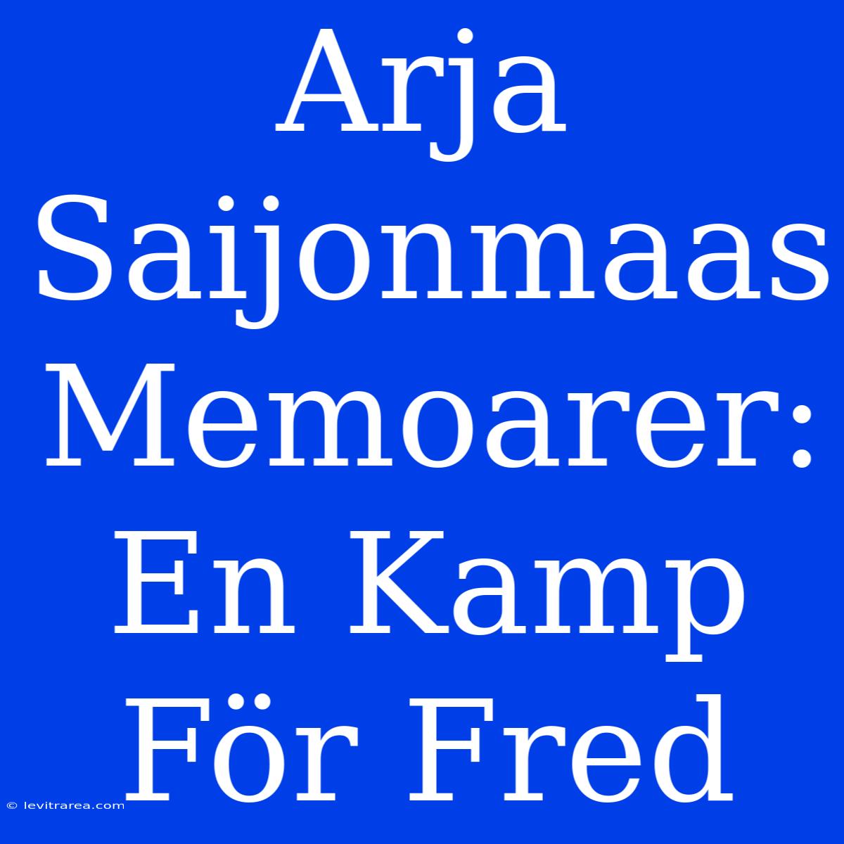 Arja Saijonmaas Memoarer: En Kamp För Fred