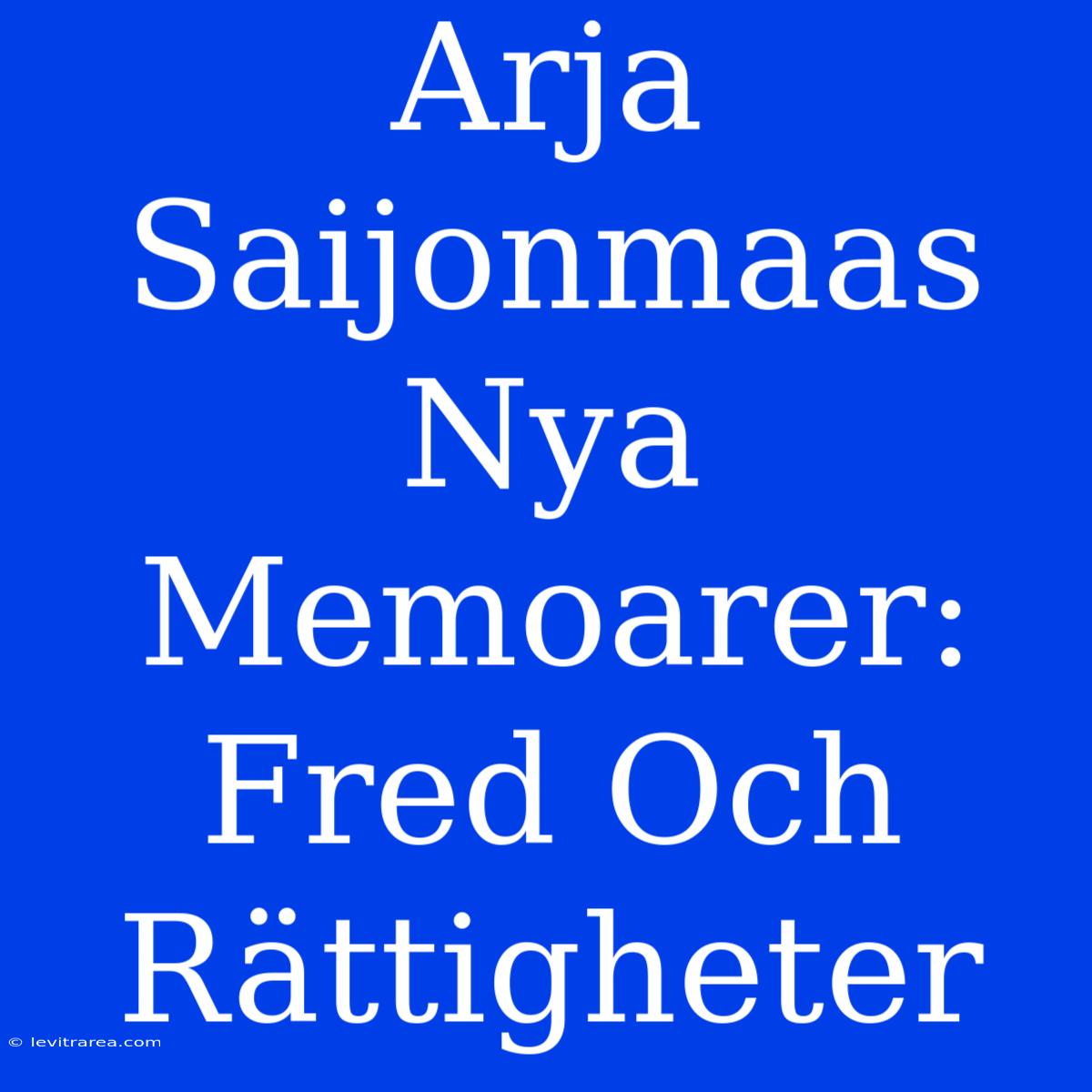 Arja Saijonmaas Nya Memoarer: Fred Och Rättigheter