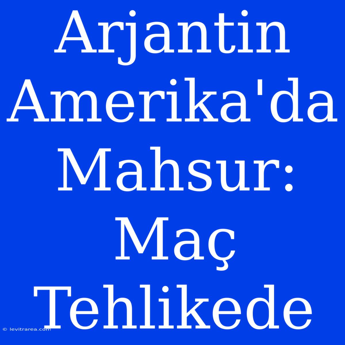 Arjantin Amerika'da Mahsur: Maç Tehlikede 