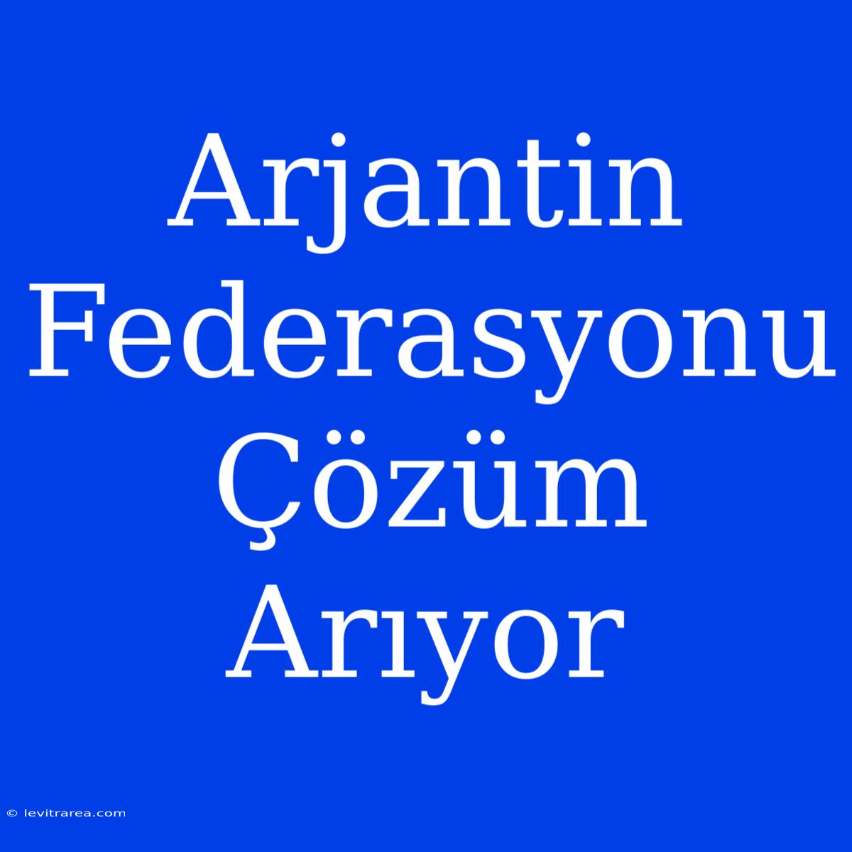 Arjantin Federasyonu Çözüm Arıyor 