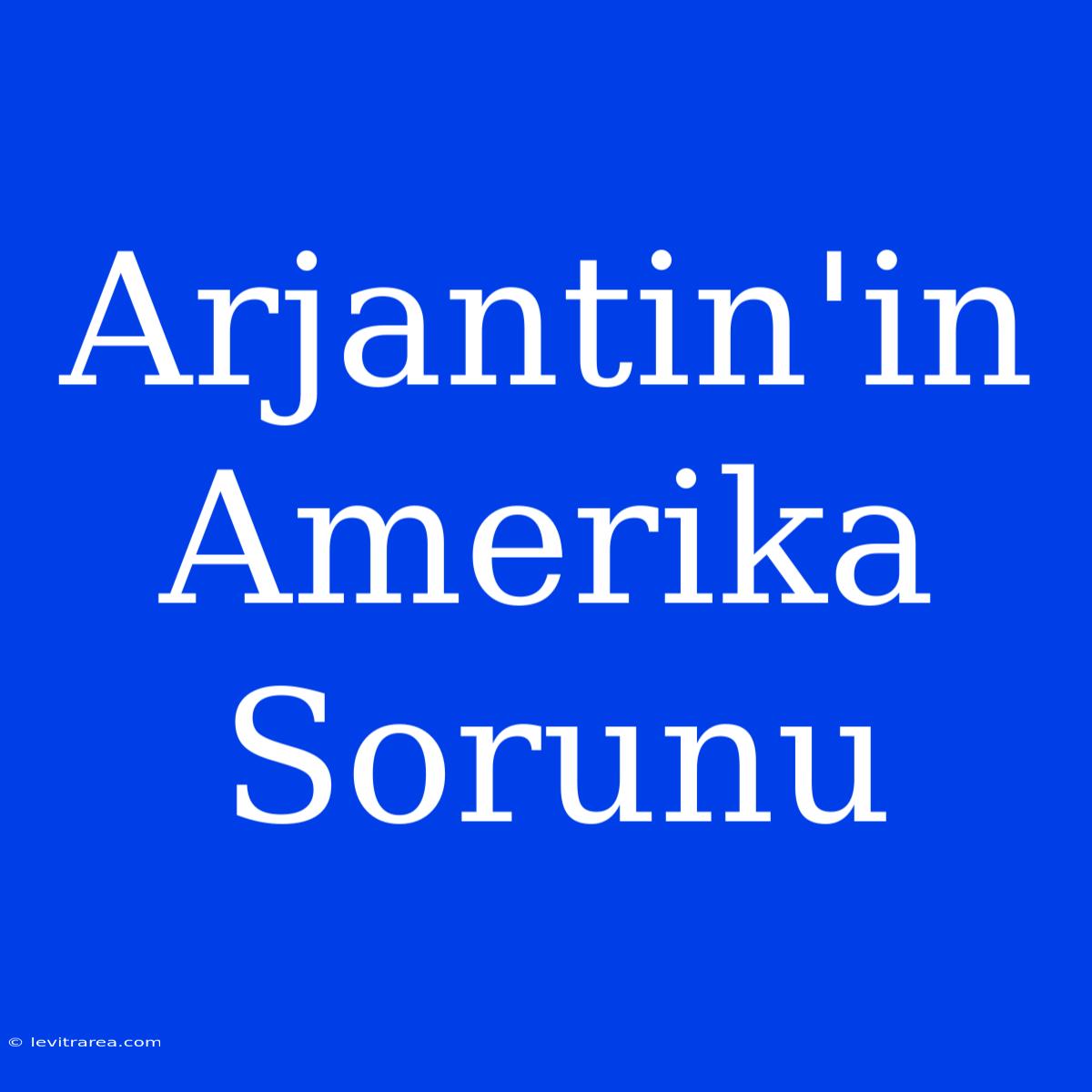 Arjantin'in Amerika Sorunu