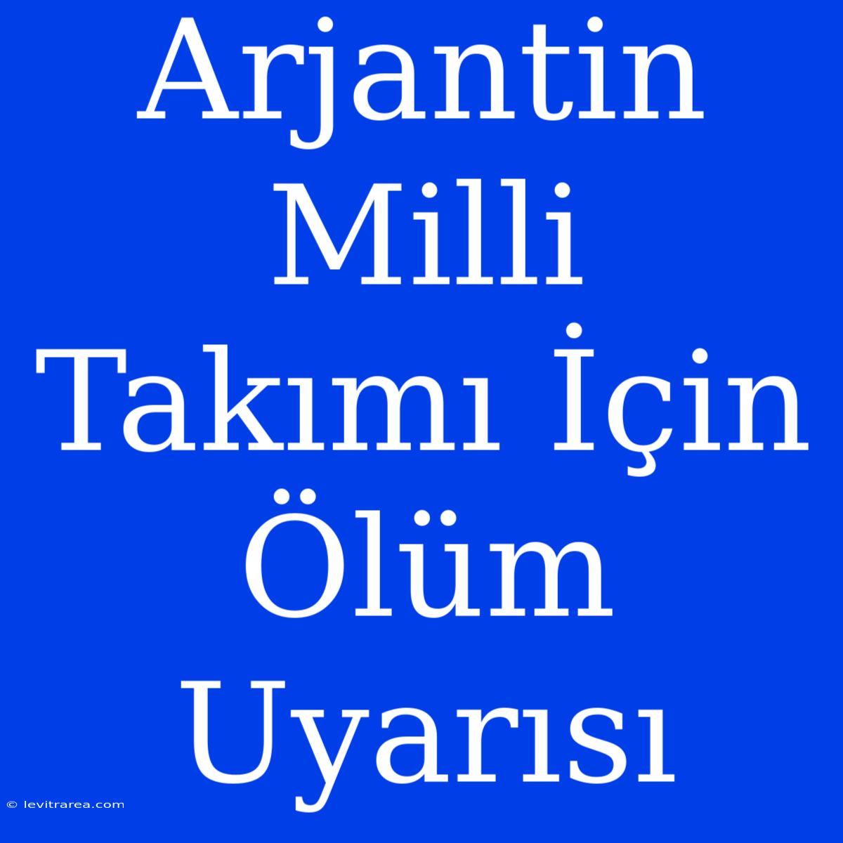 Arjantin Milli Takımı İçin Ölüm Uyarısı