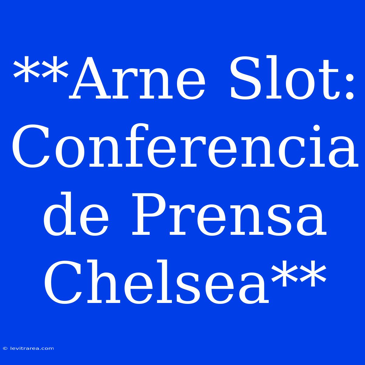 **Arne Slot: Conferencia De Prensa Chelsea**