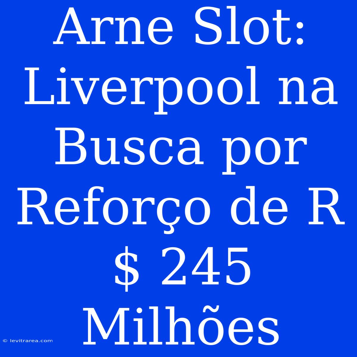 Arne Slot: Liverpool Na Busca Por Reforço De R$ 245 Milhões 