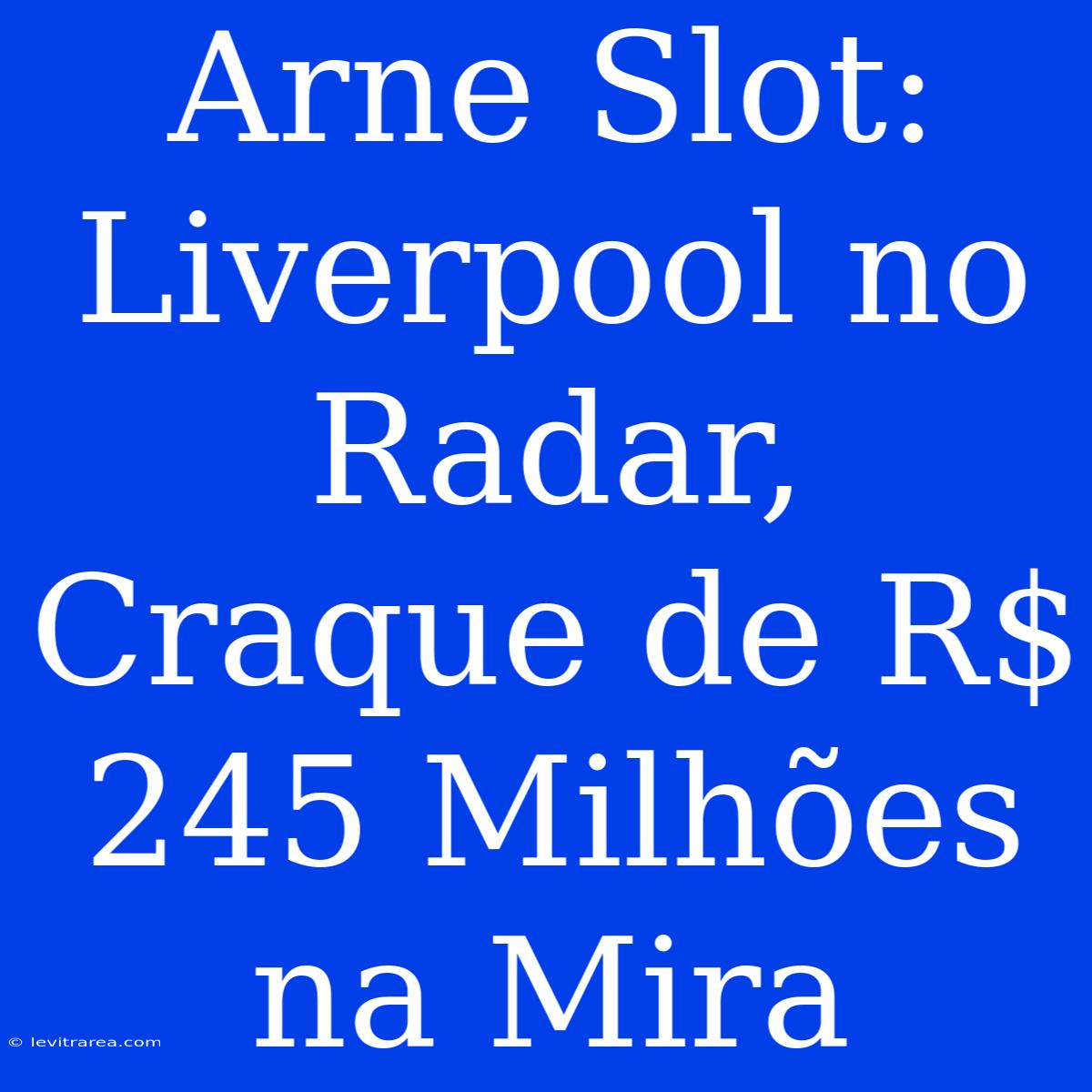 Arne Slot: Liverpool No Radar, Craque De R$ 245 Milhões Na Mira