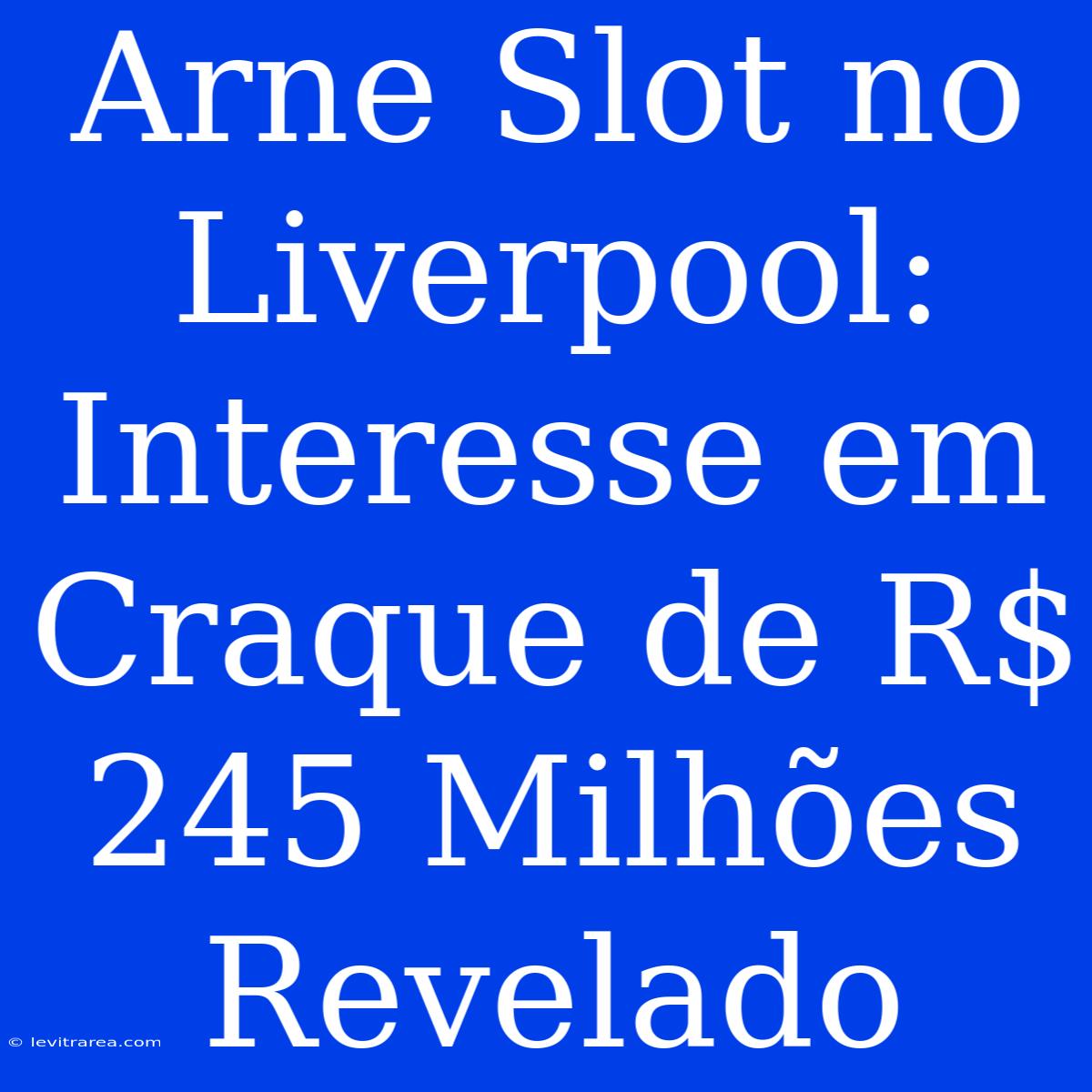 Arne Slot No Liverpool: Interesse Em Craque De R$ 245 Milhões Revelado