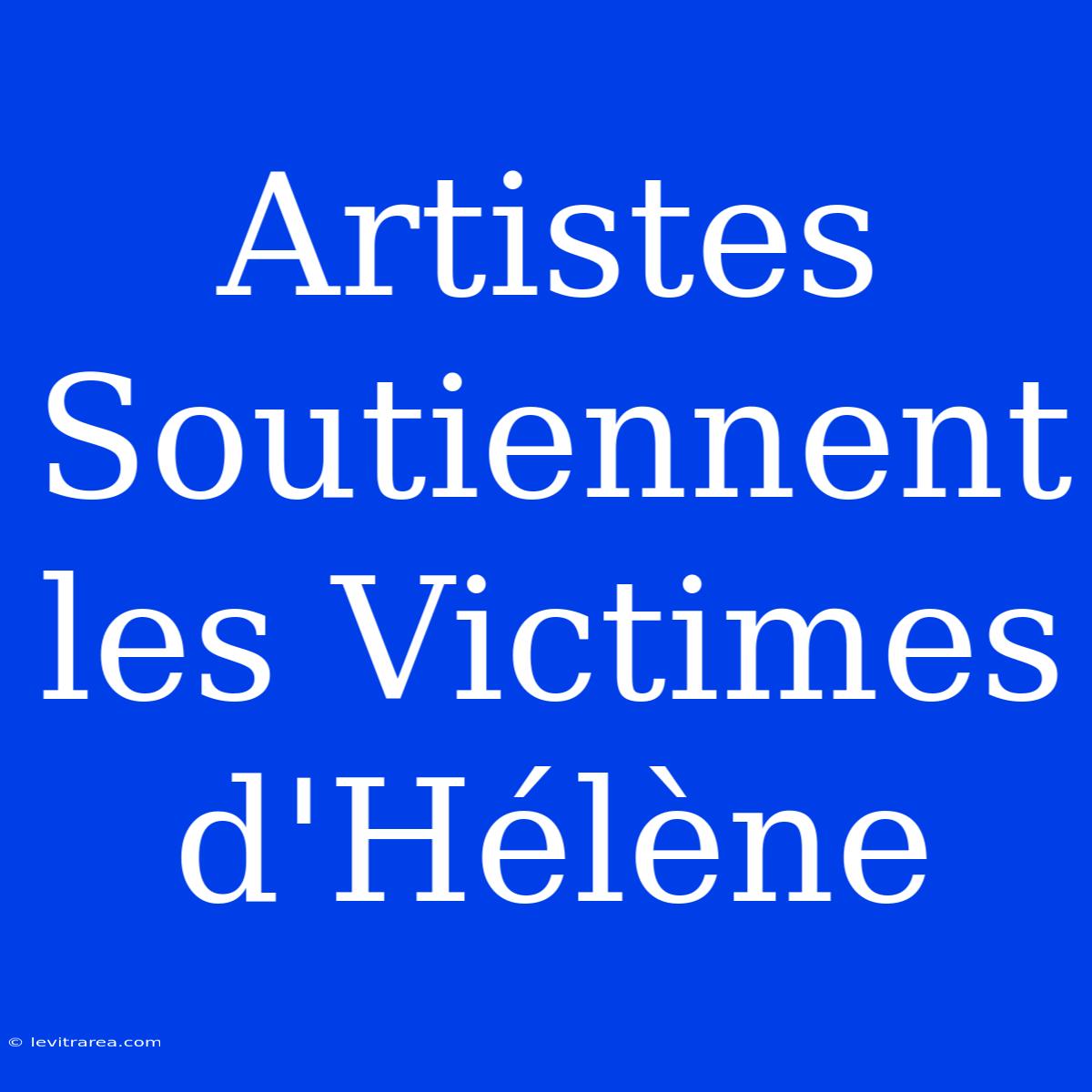 Artistes Soutiennent Les Victimes D'Hélène