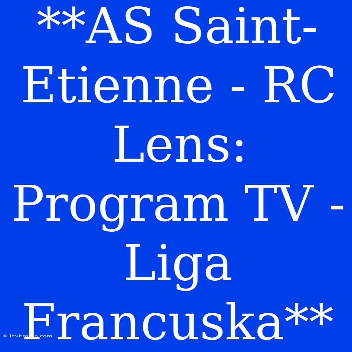 **AS Saint-Etienne - RC Lens: Program TV - Liga Francuska**