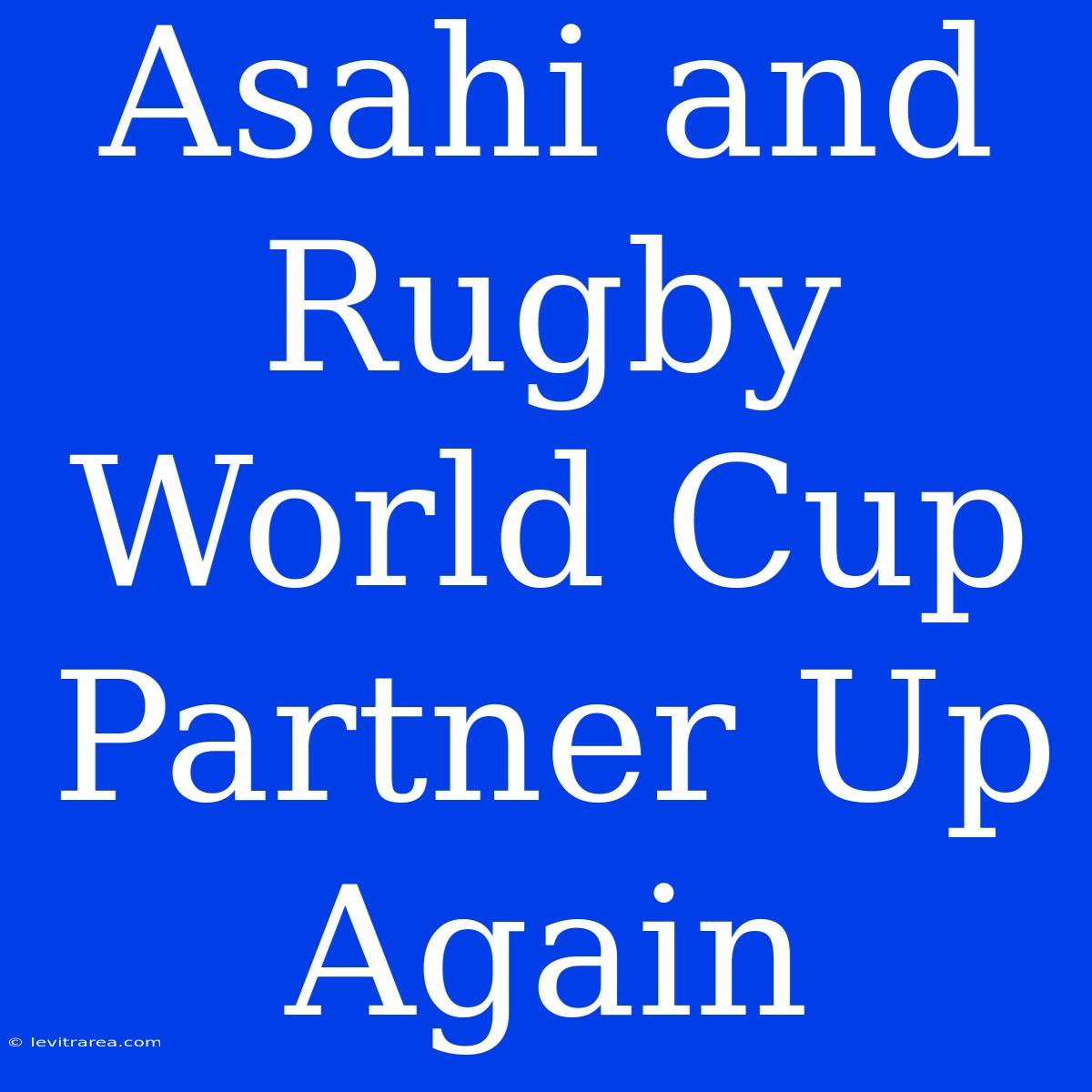 Asahi And Rugby World Cup Partner Up Again