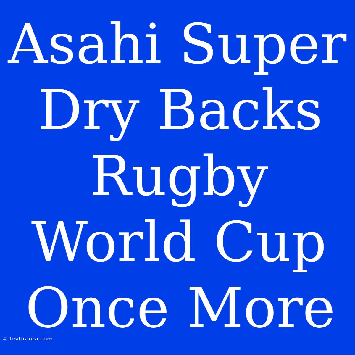 Asahi Super Dry Backs Rugby World Cup Once More