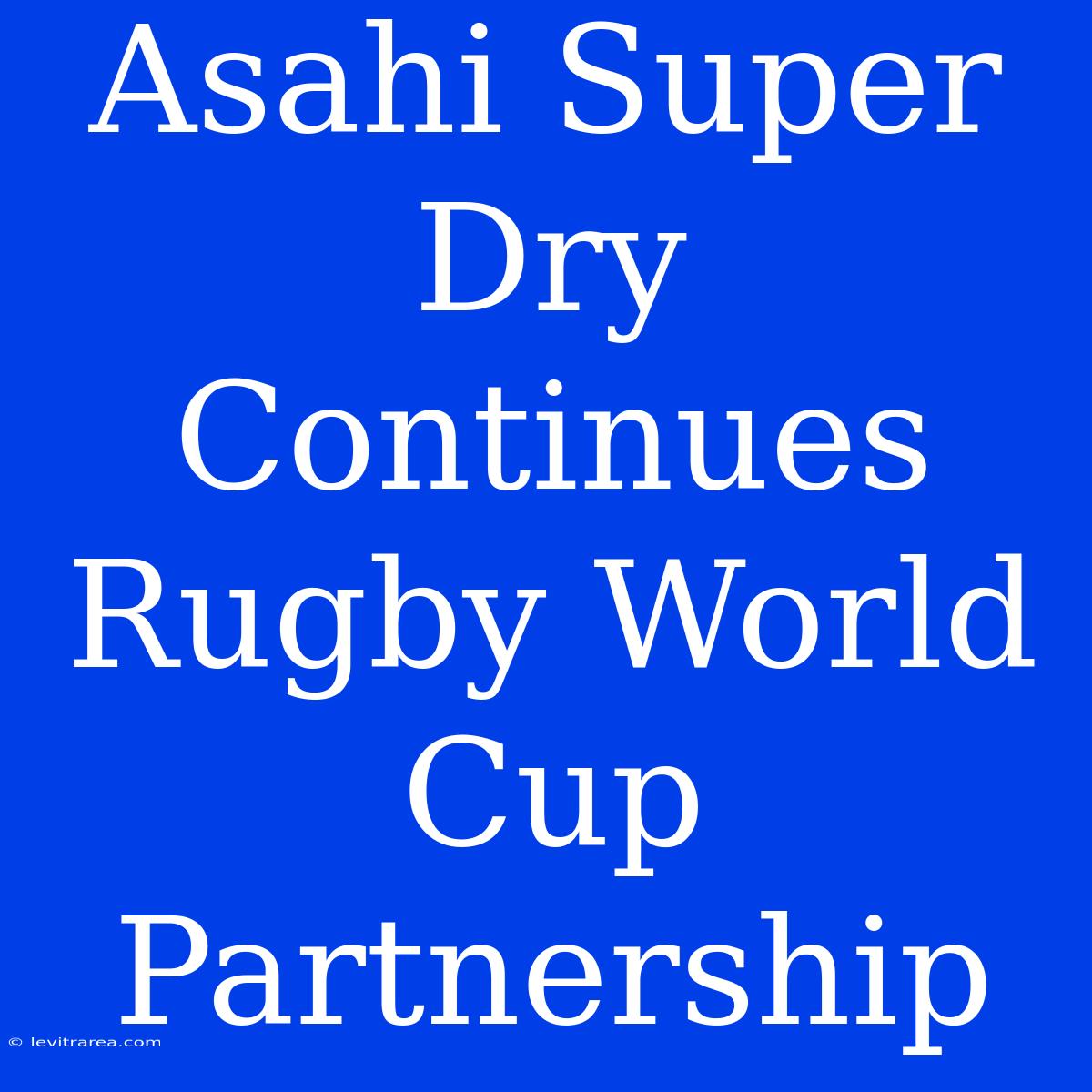 Asahi Super Dry Continues Rugby World Cup Partnership