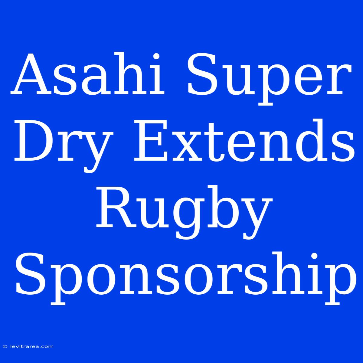 Asahi Super Dry Extends Rugby Sponsorship