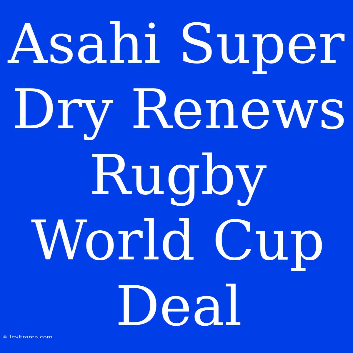 Asahi Super Dry Renews Rugby World Cup Deal