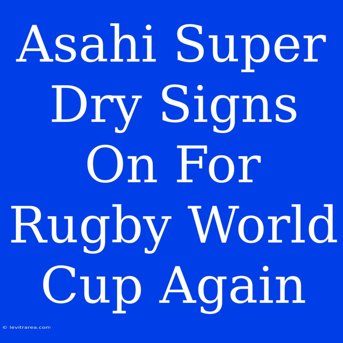 Asahi Super Dry Signs On For Rugby World Cup Again