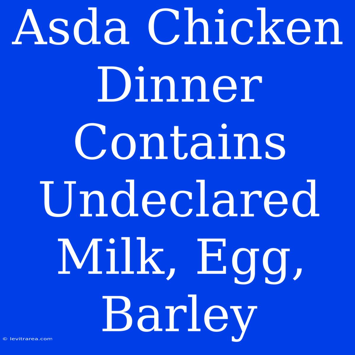 Asda Chicken Dinner Contains Undeclared Milk, Egg, Barley