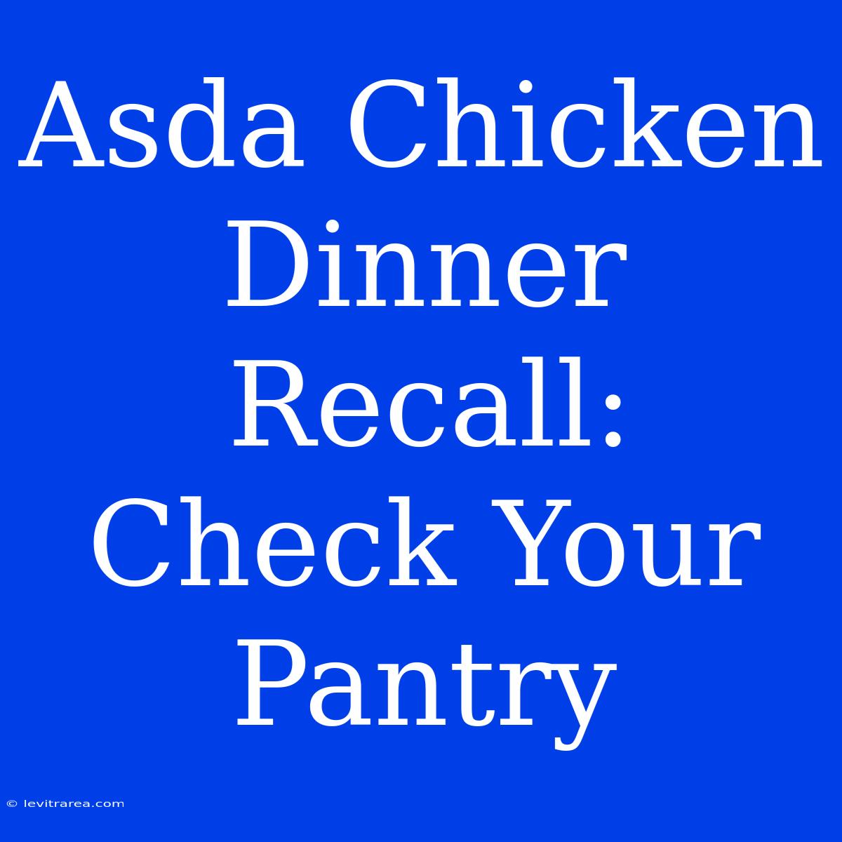 Asda Chicken Dinner Recall: Check Your Pantry