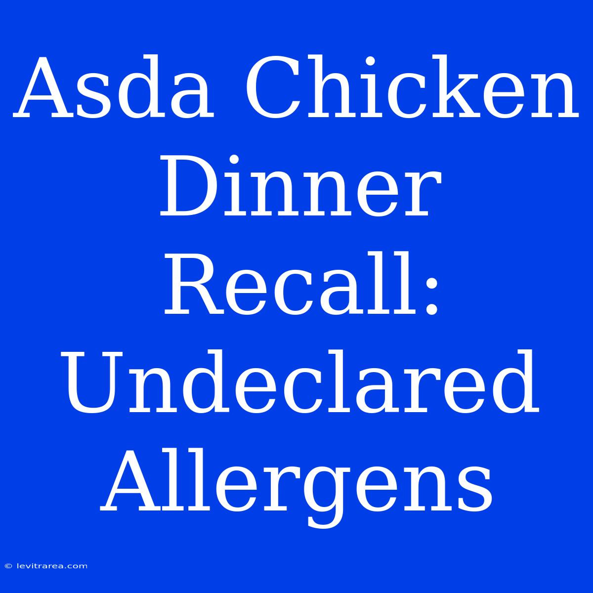 Asda Chicken Dinner Recall: Undeclared Allergens 