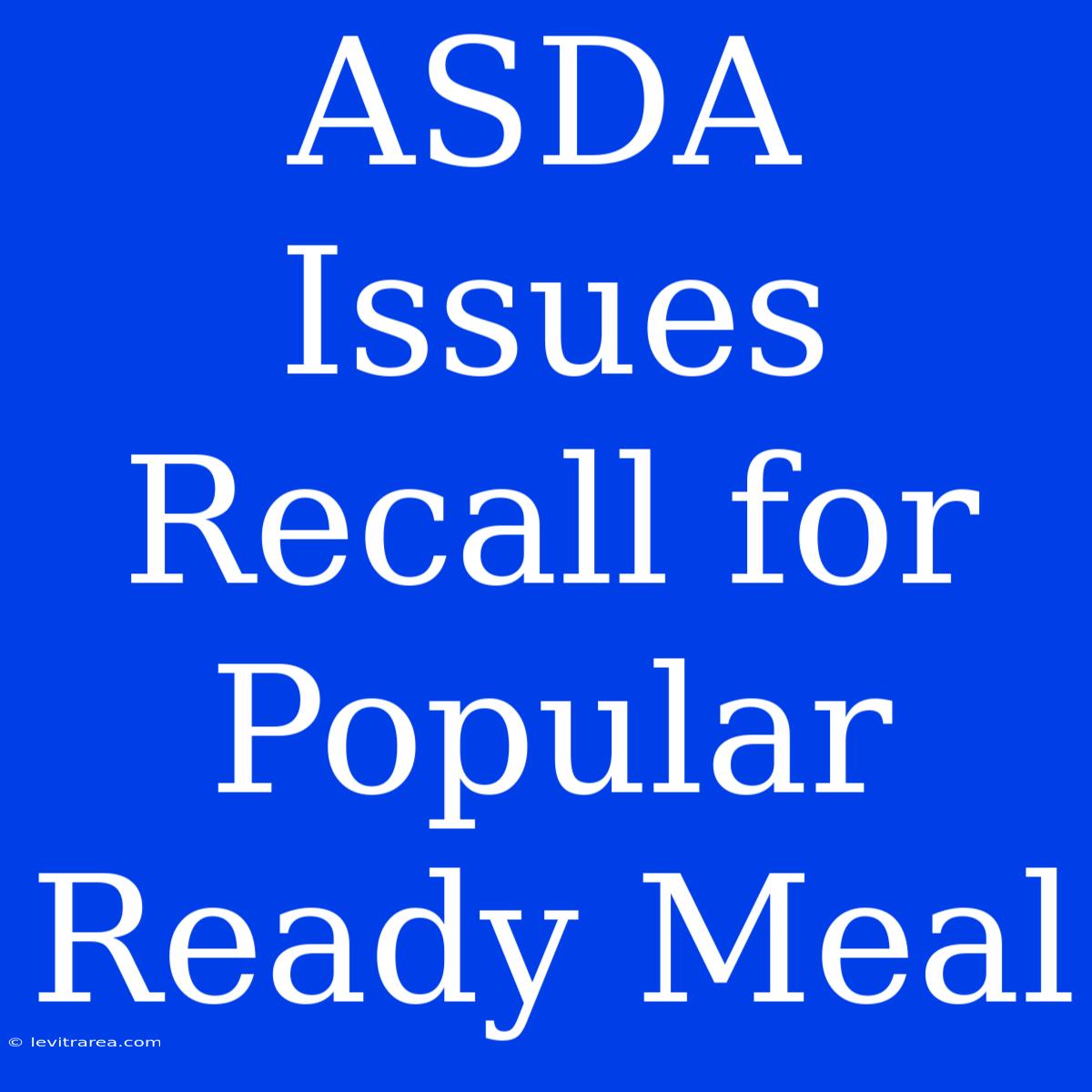 ASDA Issues Recall For Popular Ready Meal