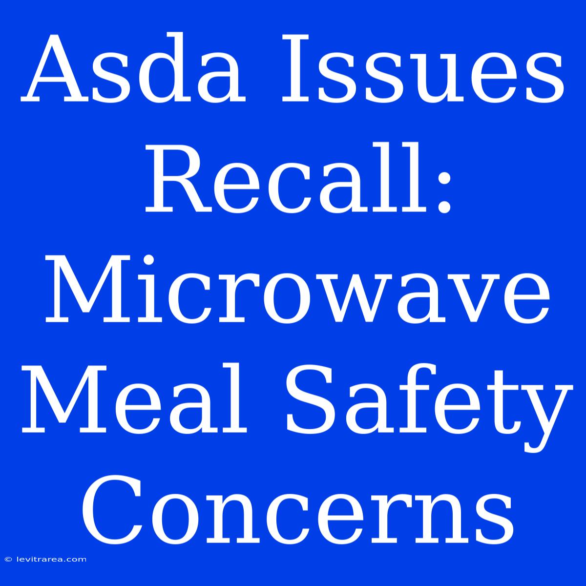 Asda Issues Recall: Microwave Meal Safety Concerns