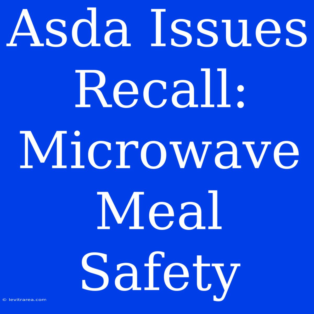 Asda Issues Recall: Microwave Meal Safety 