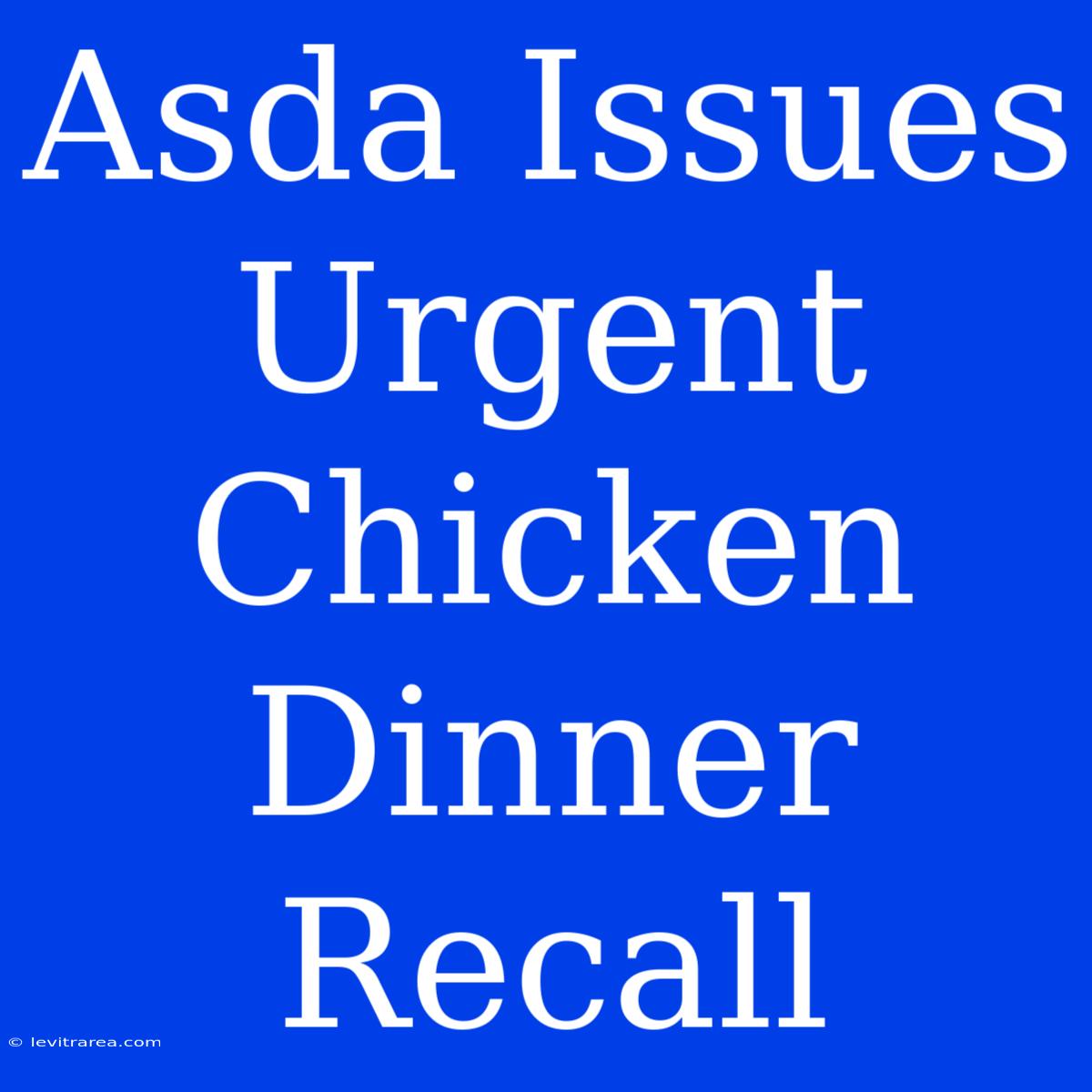 Asda Issues Urgent Chicken Dinner Recall