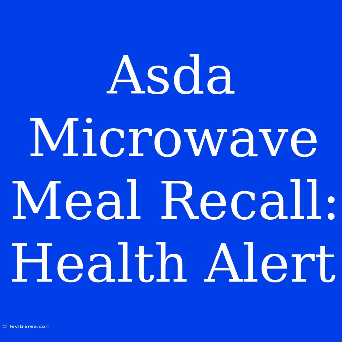 Asda Microwave Meal Recall: Health Alert 