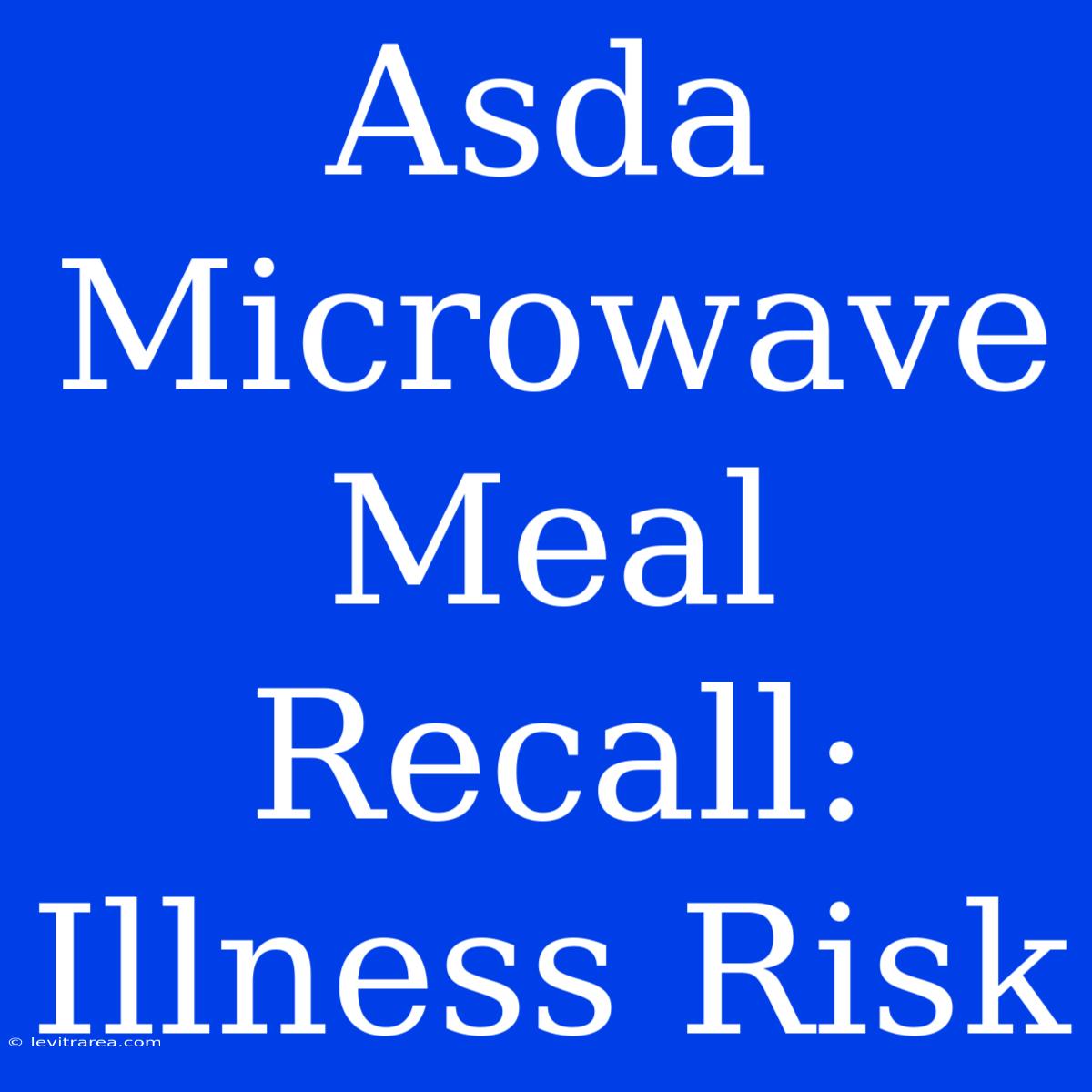 Asda Microwave Meal Recall: Illness Risk