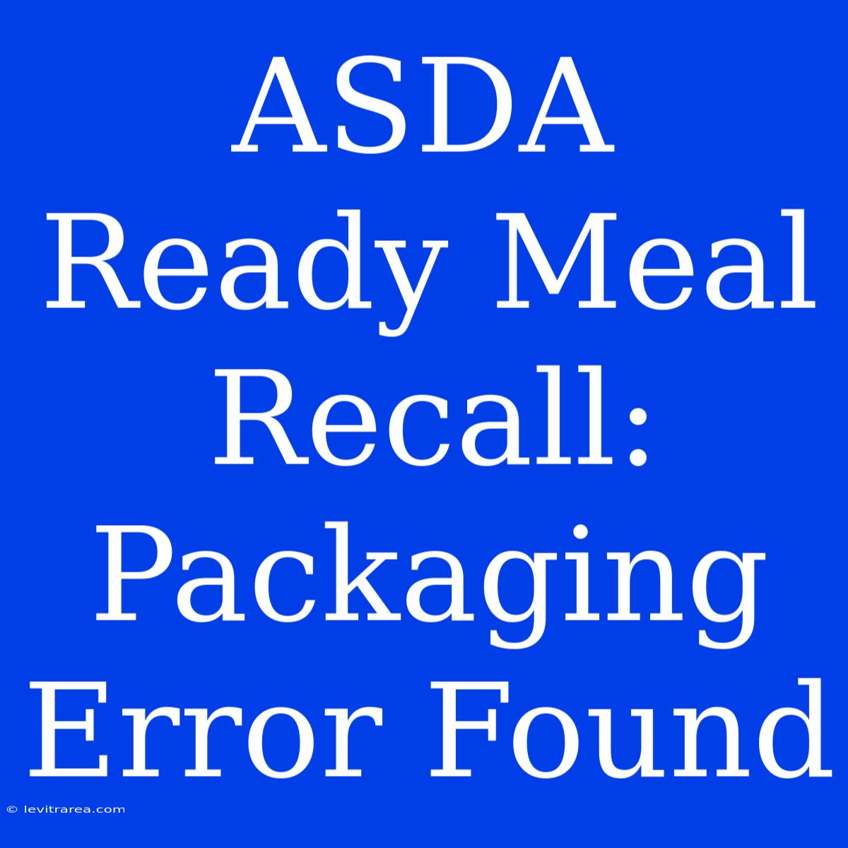 ASDA Ready Meal Recall: Packaging Error Found